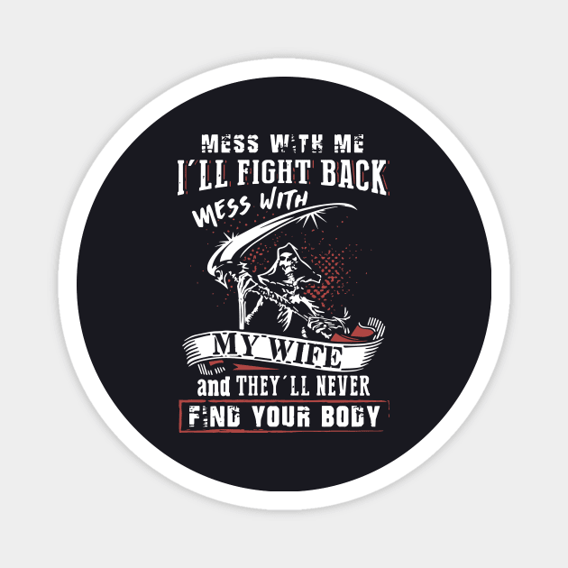 Mess With Me I Will Fight Back Mess With My Wife And They Will Never Find Your Body Mama T Shirts Magnet by dieukieu81
